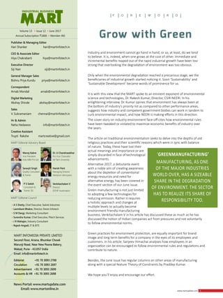 www.martupdate.com 5
Publisher & Managing Editor
Hari Shanker	 hari@martinfotech.in
CEO & Associate Editor	
Hiya Chakrabarti	 hiya@martnifotech.in
Executive Director	
Siji Nair	 siji@martinfotech.in
General Manager Sales
Bishnu Priya Kundu	 priya@martinfotech.in
Correspondent	
Arnab Mondal	 arnab@martinfotech.in
Digital Marketing	
Akshay Shinde	 akshay@martinfotech.in
Sales	
V. Subramaniam	 chennai@martinfotech.in
Hr & Admin	
Neha Hedawoo	 info@martinfotech.in
Creative Assistant	
Trupti Rakshe	 martcreative@gmail.com
MART Editorial Advisory Board
MART Editorial Council
Manoj Kabre
Vice President
Indo MIM Pvt Ltd
Saravjit Singh
Quality Consultant
& Trainer
P S Satish
Consultant &
Trainer, SIS
Harish Pant
Managing Director
Hampson Aerospace
Dr. U Chandrasekhar
Pro Vice Chancellor
Vel Tech University
Venkitachalam V
Director
EFENP Automation
4A S Shetty, Chief Executive, Sedvik Industries
4Laxmikant Bhakre, Director, Deven Infotech
4S M Dangi, Marketing Consultant
4Surendra Kumar, Chief Executive, Pitech Services
4J R Mahajan, Industry Consultant
4Rajesh Angadi, IT & IETS
News Portal: www.martupdate.com
Email: www.martonline.in
Volume 13 4Issue 12 4June 2017
Annual Subscription `1800 4Member INS
MART INFOMEDIA PRIVATE LIMITED
Second Floor, Ariana, Bhumkar Chowk
Marunji Road, Near New Poona Bakery,
Wakad, Pune - 411057 India
Email: info@martinfotech.in
Editorial +91 70 3093 2700
Circulation +91 70 3093 2697
Advertisement +91 70 3093 2699
Accounts & HR +91 70 3093 2698
‘GREENMANUFACTURING’
MANUFACTURING, AS ONE
OF THE MAJOR INDUSTRIES
WORLD OVER, HAS A SIZEABLE
SHARE IN THE DEGRADATION
OF ENVIRONMENT. THE SECTOR
HAS TO REALIZE ITS SHARE OF
RESPONSIBILITY TOO.
Grow with Green
Industry and environment cannot go hand in hand, or so, at least, do we tend
to believe. It is, indeed, when one grows at the cost of other. Immediate and
incremental benefits reaped out of the rapid industrial growth have been too
strong that overlooking the degradation of environment was too obvious.
Only when the environmental degradation reached a precarious stage, we the
beneficiaries of industrial growth started noticing it. Soon ‘Sustainability’ and
‘Sustainable Development’ became words of prominence for us.
It is with this view that the MART spoke to an eminent exponent of environmental
science and technologies, Dr. Rakesh Kumar, Director, CSIR-NEERI. In his
enlightening interview, Dr. Kumar opines that environment has always been at
the bottom of industry’s priority list as compared to other performance areas,
suggests how industry and competent government bodies can work in tandem to
curb environmental impact, and how NEERI is making efforts in this direction.
The cover story on industry environment face-off cites how environmental rules
have been tweaked or violated to maximize economic benefits of industry over
the years.
The article on traditional environmentalism seeks to delve into the depths of old
religious practices and their scientific reasons which were in sync with balance
of nature. Today, these have lost their
actual meanings and importance or are
simply discarded in face of technological
advancements.
Alternative 2017, a debutante event
with a noble aim of creating awareness
about the depletion of conventional
energy resources and need for
alternative energy, has been covered in
the event section of our June issue.
Green manufacturing is not just limited
to adopting a few technologies for
reducing emission. Rather it requires
a holistic approach and changes at
multiple levels to actually become
environment friendly manufacturing
business. Venkitachalam V in his article has discussed these as much as he has
discussed the notion of Indian companies act from pressures and not voluntarily
to follow environmental norms.
Green practices for environment protection, are equally important for brand
image and long term benefits for a company in the eyes of its employees and
customers. In his article, Sanjeev Himachai analyses how employees in an
organization can be encouraged to follow environmental rules and regulations and
contribute to nature.
Besides, the June issue has regular columns on other areas of manufacturing
along with a special feature Theory of Constraints by Praddep Kumar.
We hope you’ll enjoy and encourage our effort.
 