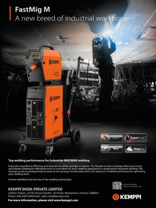 60 www.martupdate.com 60 June 2017
www.martupdate.com100 June 2016
KEMPPI INDIA PRIVATE LIMITEDKEMPPI INDIA PRIVATE LIMITED
Lakshmi Towers, 2/770, Kazura Garden, !st Street, Neelankarai, Chennai- 600041
Phone: 044-45671200 Email: sales.india@kemppi.com
 