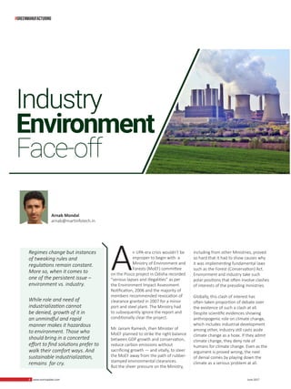 8 www.martupdate.com 8 June 2017
An UPA-era crisis wouldn’t be
improper to begin with: a
Ministry of Environment and
Forests (MoEF) committee
on the Posco project in Odisha recorded
“serious lapses and illegalities” as per
the Environment Impact Assessment
Notification, 2006 and the majority of
members recommended revocation of
clearance granted in 2007 for a minor
port and steel plant. The Ministry had
to subsequently ignore the report and
conditionally clear the project.
Mr. Jairam Ramesh, then Minister of
MoEF planned to strike the right balance
between GDP growth and conservation,
reduce carbon emissions without
sacrificing growth — and vitally, to steer
the MoEF away from the path of rubber-
stamped environmental clearances.
But the sheer pressure on the Ministry,
including from other Ministries, proved
so hard that it had to show causes why
it was implementing fundamental laws
such as the Forest (Conservation) Act.
Environment and industry take such
polar positions that often involve clashes
of interests of the presiding ministries.
Globally, this clash of interest has
often taken proportion of debate over
the existence of such a clash at all.
Despite scientific evidences showing
anthropogenic role on climate change,
which includes industrial development
among other, industry still casts aside
climate change as a hoax. If they admit
climate change, they deny role of
humans for climate change. Even as the
argument is proved wrong, the next
of denial comes by playing down the
climate as a serious problem at all.
Industry 	 	
Environment
Face-off
Regimes change but instances
of tweaking rules and
regulations remain constant.
More so, when it comes to
one of the persistent issue –
environment vs. industry.
While role and need of
industrialization cannot
be denied, growth of it in
an unmindful and rapid
manner makes it hazardous
to environment. Those who
should bring in a concerted
effort to find solutions prefer to
walk their comfort ways. And
sustainable industrialization,
remains far cry.
Arnab Mondal
arnab@martinfotech.in
#greenmanufacturing
 