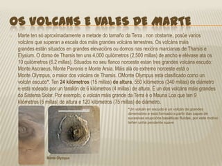 Os polos de Marte están sinalados por dous casquetes polares de cor branca cegadora, que facilitaronmoito a determinación do ángulo que forma o ecuador do planeta co plano da súa órbita, ángulo equivalente para Marte á oblicuidade da eclíptica na Terra.Características atmosféricasPresión: 0,636 (0,4–0,87)kPa.