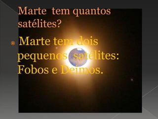 Marte  tem quantos satélites?Marte tem dois pequenos  satélites: Fobos e Deimos.