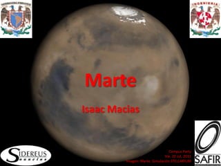 Marte
Isaac Macias


                                  Campus Party
                               Vie. 22 Jul, 2011
         Imagen: Marte. Simulación STELLARIUM
 