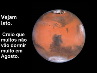 Vejam isto.  Creio que muitos não vão dormir muito em Agosto.   