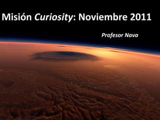 Misión  Curiosity : Noviembre 2011 Profesor Nava 
