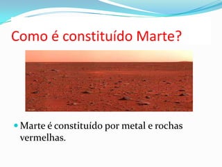 Como é constituído Marte?




 Marte é constituído por metal e rochas
 vermelhas.
 