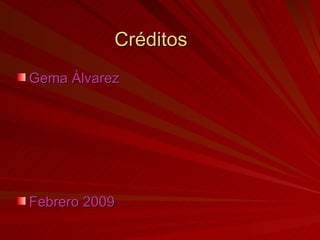 Créditos  Gema Álvarez Febrero 2009 