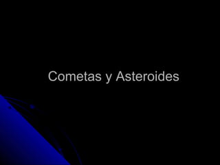 1
Cometas y AsteroidesCometas y Asteroides
 