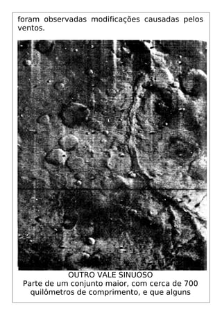 foram observadas modificações causadas pelos
ventos.
OUTRO VALE SINUOSO
Parte de um conjunto maior, com cerca de 700
quilômetros de comprimento, e que alguns
 