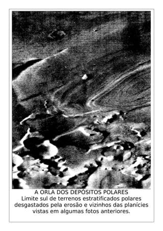 A ORLA DOS DEPÓSITOS POLARES
Limite sul de terrenos estratificados polares
desgastados pela erosão e vizinhos das planícies
vistas em algumas fotos anteriores.
 