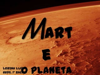 Marte o planeta vermello LORENA LIJÓ GUDE. 1º BACH A 