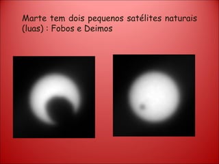 Marte tem dois pequenos satélites naturais (luas) : Fobos e Deimos 