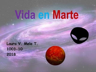 Vida en Marte
Laura V. Melo T.
1003-10
2018
 