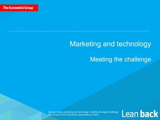Marketing and technology
Meeting the challenge
Source: Sales, marketing and technology: Tackling the digital challenge.
EIU survey of 272 executives; sponsored by Oracle
 
