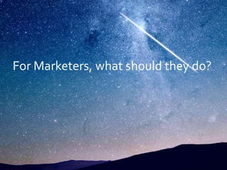 For Marketers, what should they do?
 