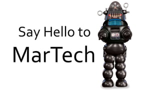 Say Hello to
MarTech
 