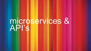 microservices &
API’s
 