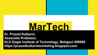 MarTech
Dr. Prasad Kulkarni,
Associate Professor,
KLS Gogte Institute of Technology, Belagavi-590008
https://prasadkulkarnimarketing.blogspot.com/
 