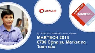 MARTECH 2018
6700 Công cụ Marketing
Toàn cầu
By : TUAN HA – VINALINK – Hanoi, Vietnam
 
