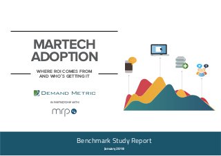 MARTECH
ADOPTION
Benchmark Study Report
January 2018
where roi comes from
and who’s getting it
 