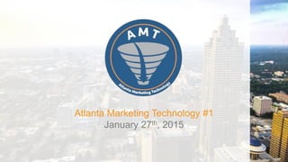 t
Atlanta Marketing Technology #1
January 27th, 2015
 
