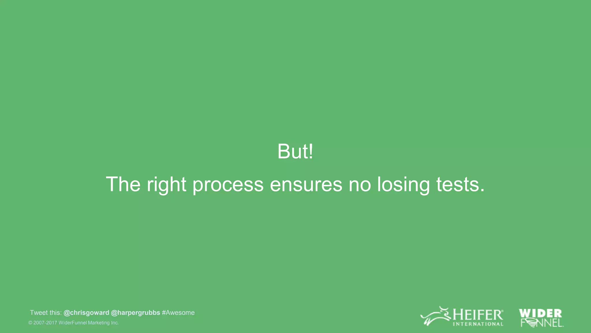 © 2007-2017 WiderFunnel Marketing Inc.
Tweet this: @chrisgoward @harpergrubbs #Awesome
But!
The right process ensures no losing tests.
 