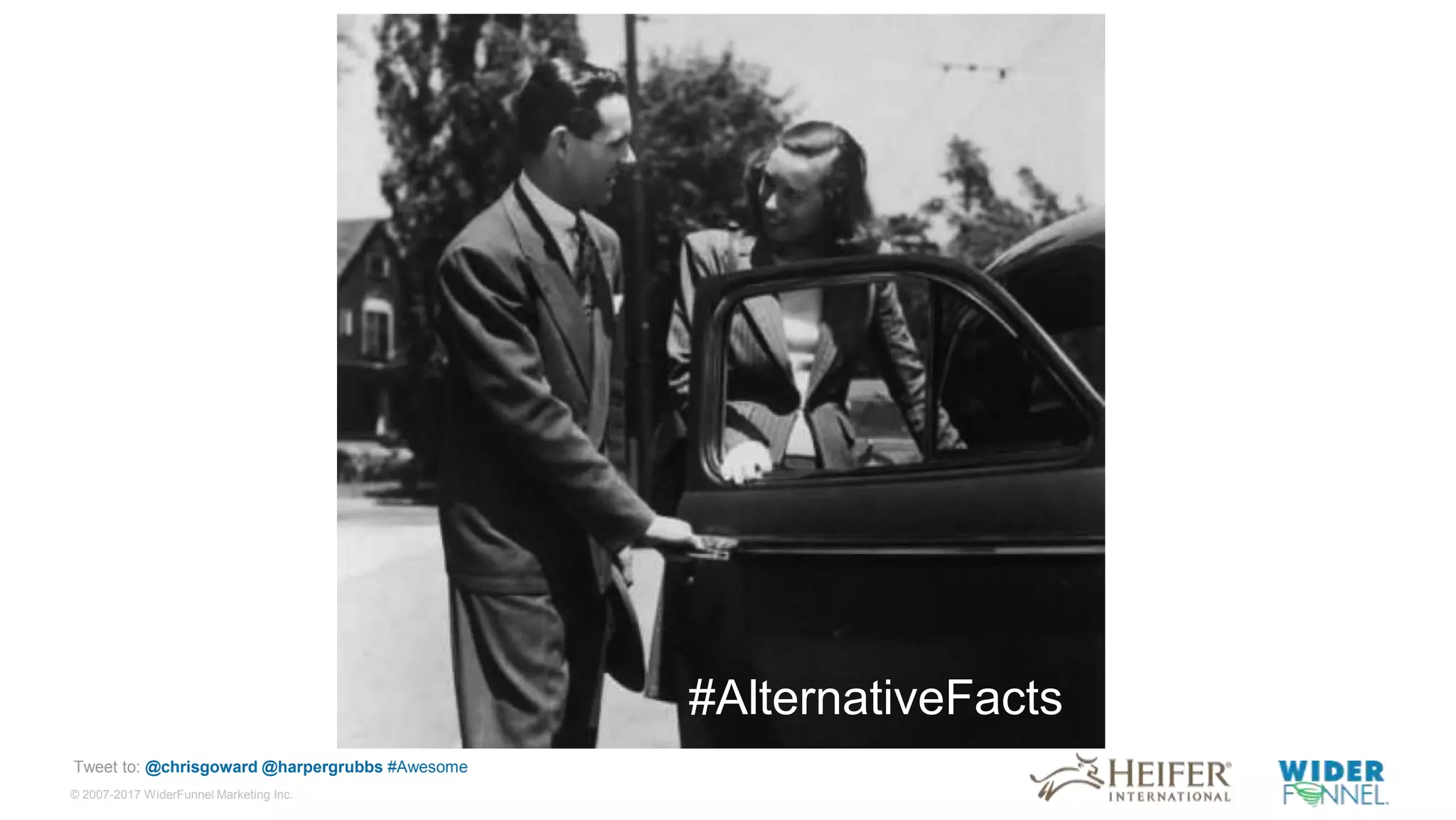 © 2007-2017 WiderFunnel Marketing Inc.
Tweet to: @chrisgoward @harpergrubbs #Awesome
#AlternativeFacts
 