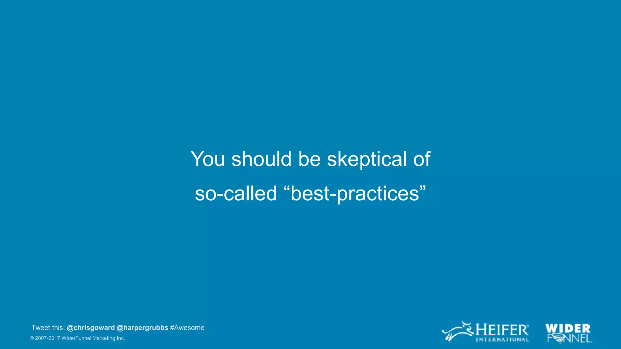 © 2007-2017 WiderFunnel Marketing Inc.
Tweet this: @chrisgoward @harpergrubbs #Awesome
You should be skeptical of
so-called “best-practices”
 