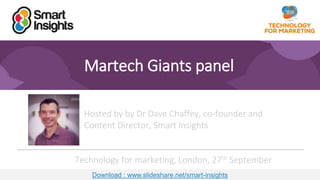 1
Martech Giants panel
Hosted by by Dr Dave Chaffey, co-founder and
Content Director, Smart Insights
Technology for marketing, London, 27th September
Download : www.slideshare.net/smart-insights
 