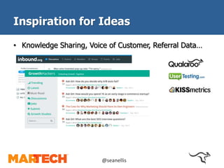 Inspiration for Ideas 
• Knowledge Sharing, Voice of Customer, Referral Data… 
@seanellis 
 