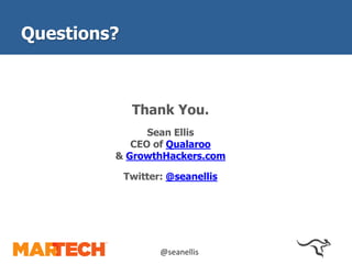 Questions? 
Thank You. 
Sean Ellis 
CEO of Qualaroo 
& GrowthHackers.com 
Twitter: @seanellis 
@seanellis 
