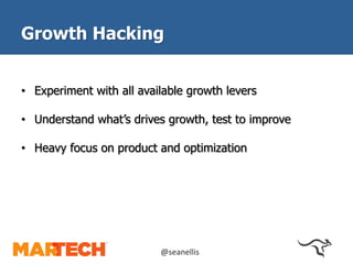 Growth Hacking 
• Experiment with all available growth levers 
• Understand what’s driving growth, test to improve 
• Heavy focus on product and optimization 
@seanellis 
 