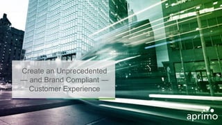Create an Unprecedented
― and Brand Compliant ―
Customer Experience
 