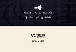 January 2018
Q4 Startup Highlights
MARKETING TECHNOLOGY
 