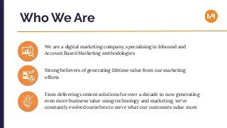 Who We Are
We are a digital marketing company, specialising in Inbound and
Account Based Marketing methodologies
Strong be...