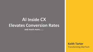 AI Inside CX
Elevates Conversion Rates
and much more…….
Keith Tarter
Transforming MarTech
 