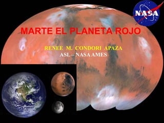 MARTE EL PLANETA ROJO
    RENEE M. CONDORI APAZA
        ASL – NASA AMES
 