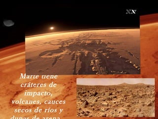 Marte tiene
   cráteres de
    impacto,
volcanes, cauces
 secos de ríos y
 