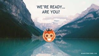 M A R T E K I N G . I O
WE’RE READY…
ARE YOU?
 