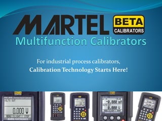 For industrial process calibrators,
Calibration Technology Starts Here!
 