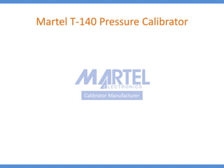 Calibrator Manufacturer
Martel T-140 Pressure Calibrator
 