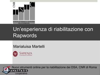 Marialuisa Martelli
Un’esperienza di riabilitazione con
Rapwords
Nuovi strumenti online per la riabilitazione dei DSA, CNR di Roma
 