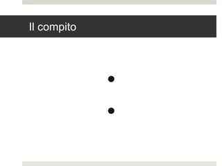 Il compito
 