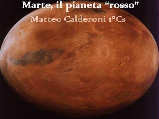     Marte, il pianeta “rosso”Matteo Calderoni 1°Cs     