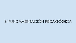 2. FUNDAMENTACIÓN PEDAGÓGICA
 
