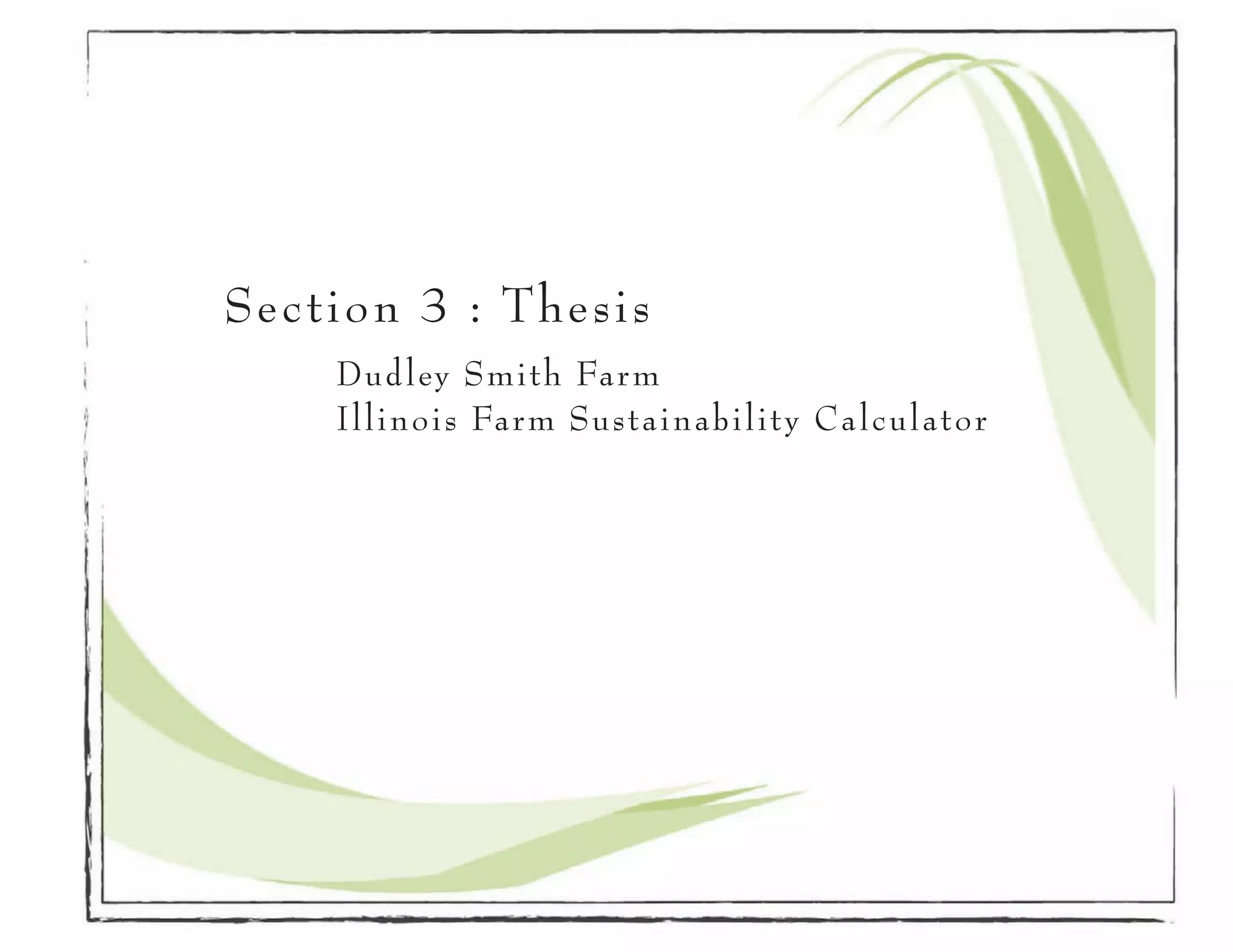 Section 3 : Thesis
		 Dudley Smith Farm
		   Illinois Farm Sustainability Calculator
		
 