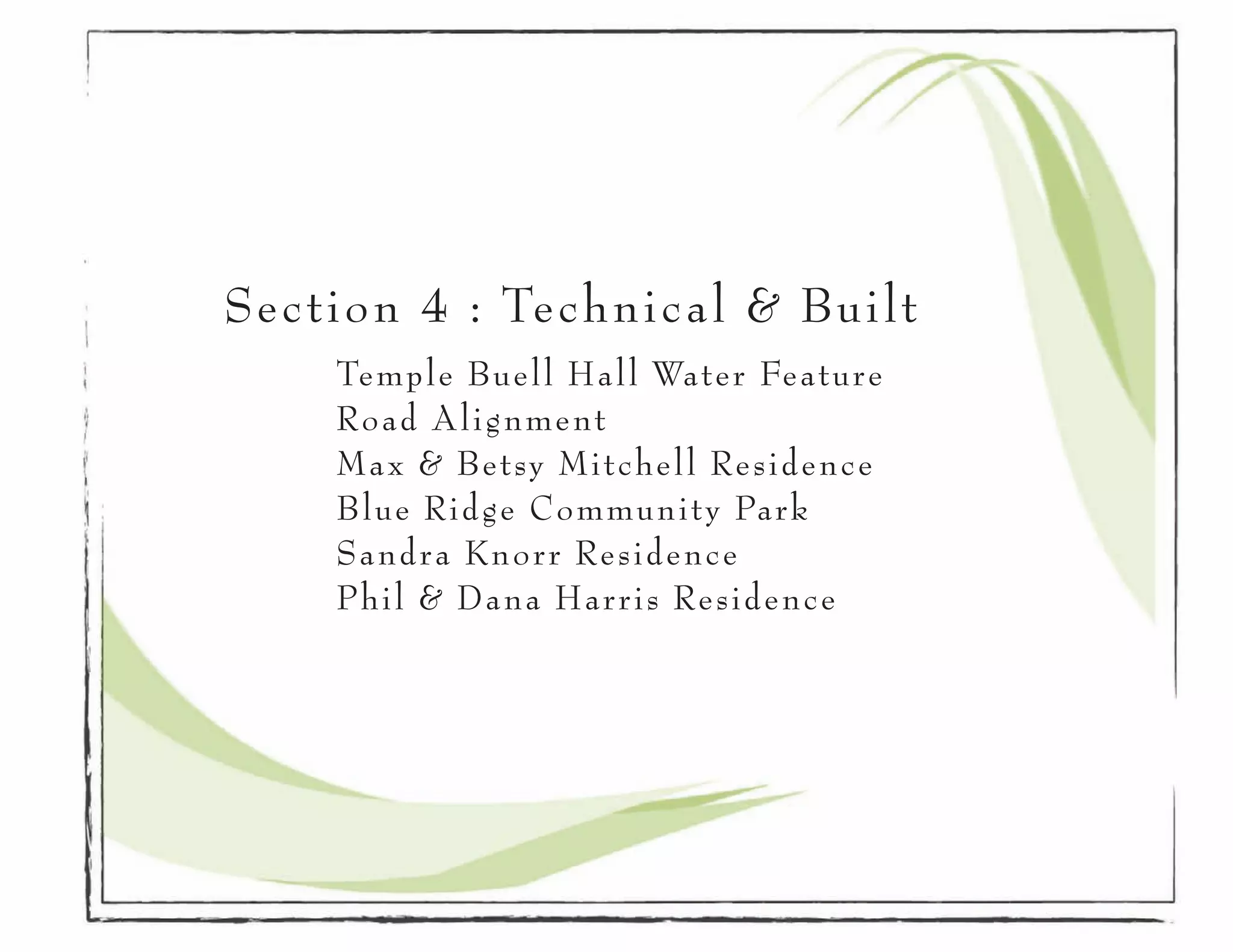 Section 4 : Technical & Built
		 Temple Buell Hall Water Feature
		   Road Alignment
		   Max & Betsy Mitchell Residence
		   Blue Ridge Community Park
		   Sandra Knorr Residence
		   Phil & Dana Harris Residence
 