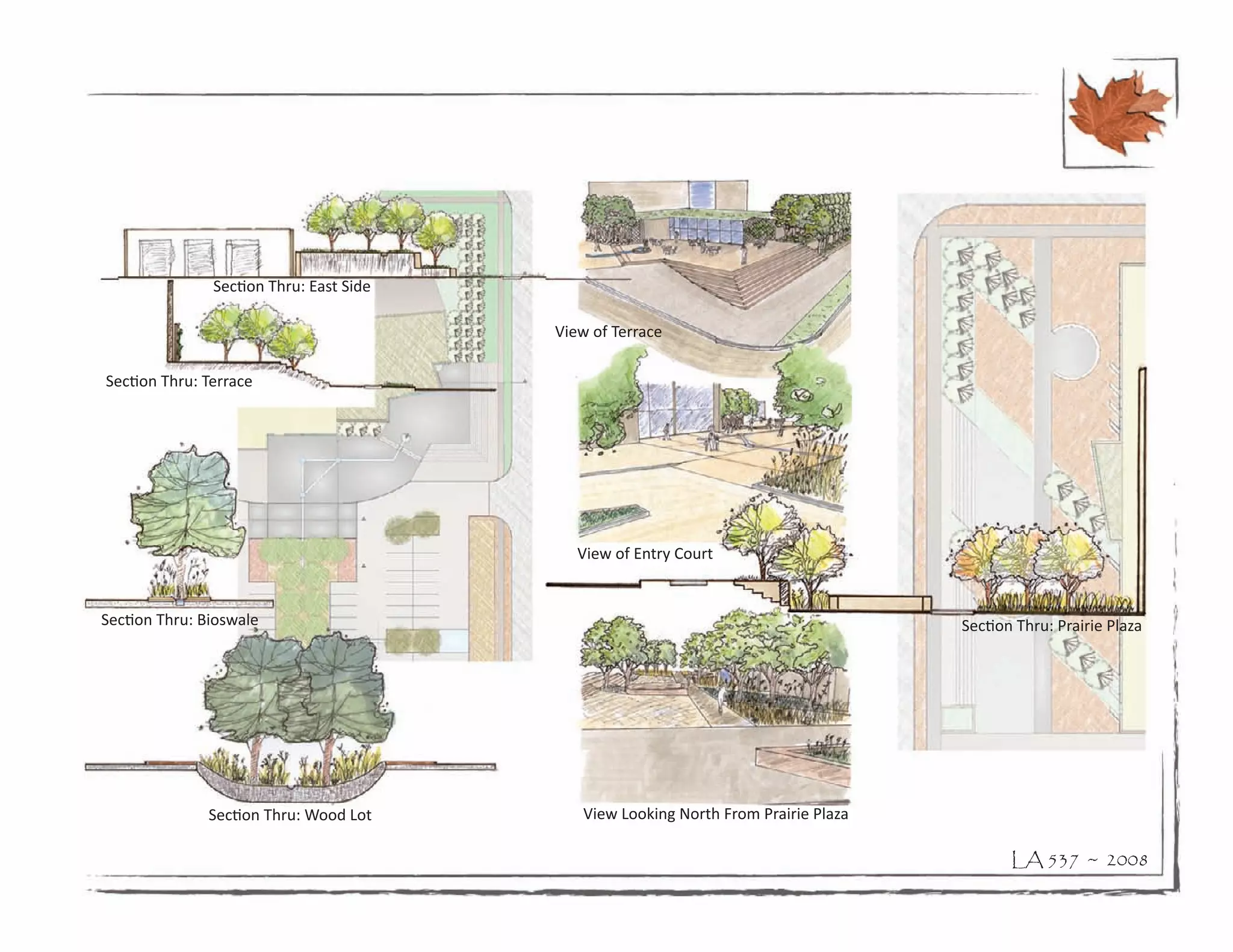 Section Thru: East Side

                                         View of Terrace

Section Thru: Terrace




                                            View of Entry Court


Section Thru: Bioswale                                                              Section Thru: Prairie Plaza




               Section Thru: Wood Lot       View Looking North From Prairie Plaza

                                                                                           LA 537 ~ 2008
 