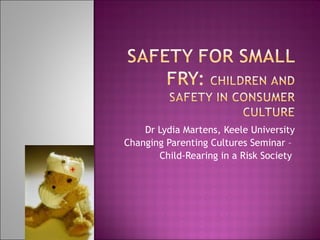 Dr Lydia Martens, Keele University Changing Parenting Cultures Seminar –  Child-Rearing in a Risk Society  