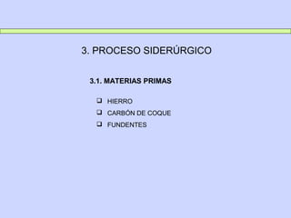 3. PROCESO SIDERÚRGICO
 HIERRO
 CARBÓN DE COQUE
 FUNDENTES
3.1. MATERIAS PRIMAS
 