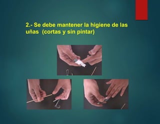 2.- Se debe mantener la higiene de las
uñas (cortas y sin pintar)
 